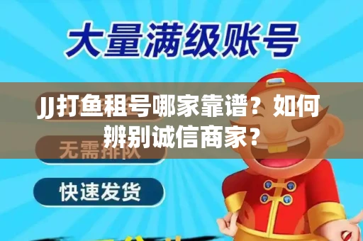 JJ打鱼租号哪家靠谱？如何辨别诚信商家？