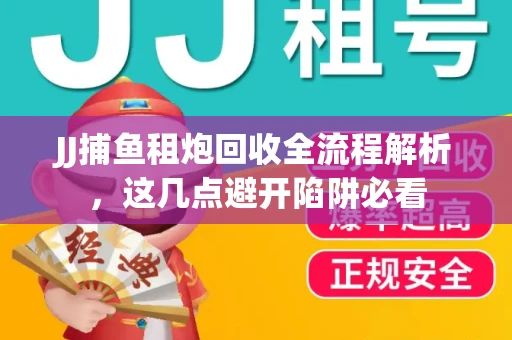 JJ捕鱼租炮回收全流程解析，这几点避开陷阱必看