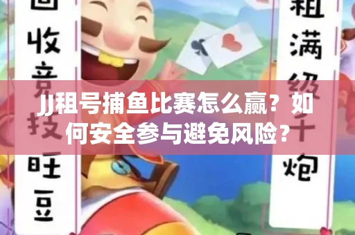 JJ租号捕鱼比赛怎么赢？如何安全参与避免风险？